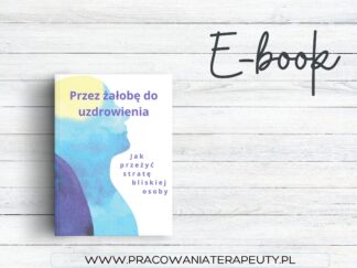 E – book “Przez żałobę do uzdrowienia. Jak przeżyć stratę bliskiej osoby.”
